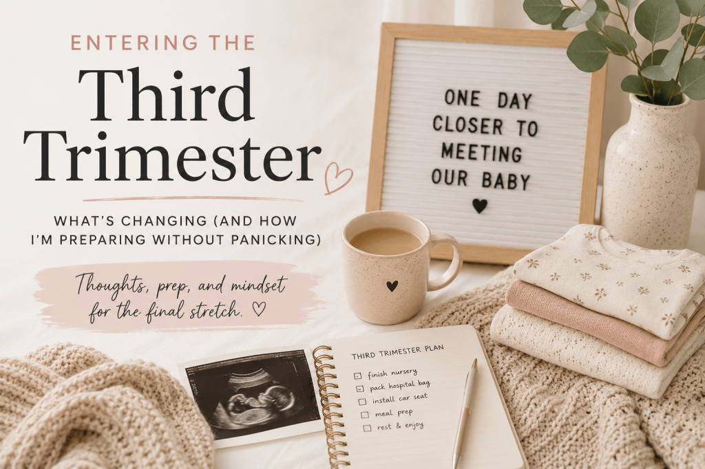 Entering the Third Trimester: What’s Changing (And How I’m Preparing Without Panicking)